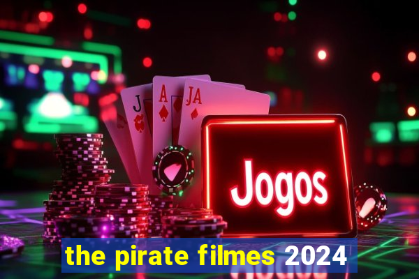 the pirate filmes 2024